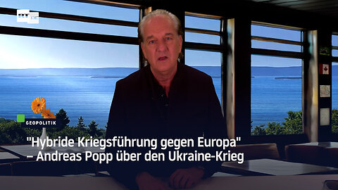 "Hybride Kriegsführung gegen Europa" – Andreas Popp über den Ukraine-Krieg