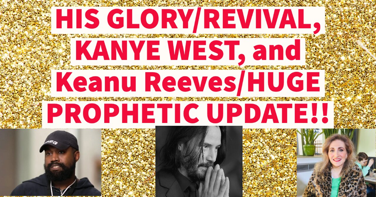 HIS GLORY/REVIVAL, Kanye West and Keanu Reeves: Huge Prophetic Update!!