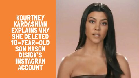 Kourtney Kardashian Explains Why She Deleted 10-Year-Old Son Mason Disick’s Instagram Account