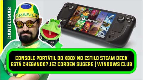 348 - Console portátil do Xbox no estilo Steam Deck está chegando? Jez Corden sugere | Windows Club