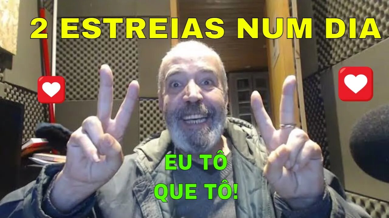 DUAS ESTREIAS NUM DIA ... EU TÔ QUE TÔ!