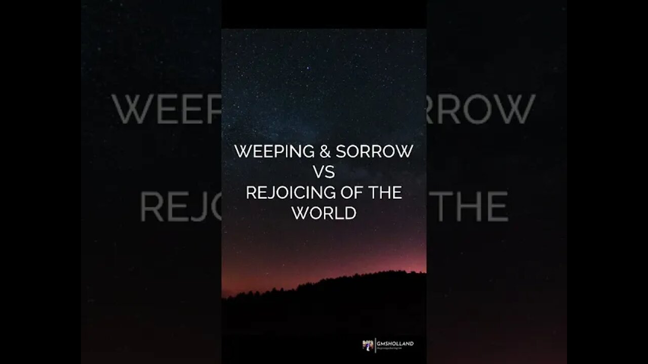 WEEPING & SORROW VS REJOICING OF THE WORLD