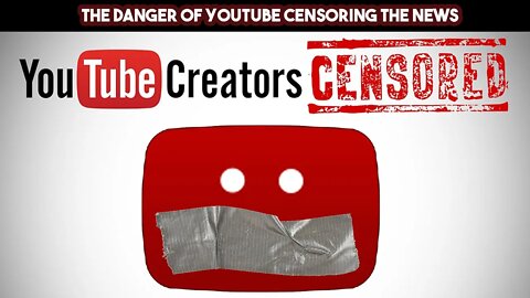 The Danger Of YouTube Censoring The News