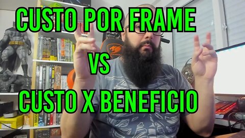 Custo Por Frame - Custo x Beneficio!!