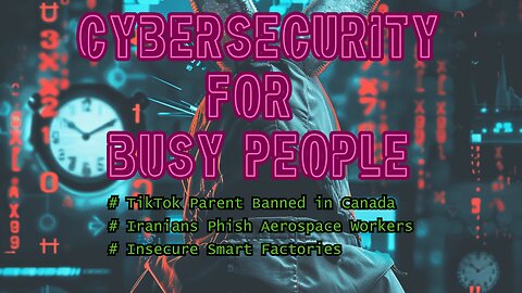 TikTok Parent Banned in Canada, Iranians Phish Aerospace Workers, Insecure Smart Factories