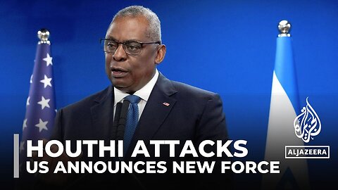 US announces 10-nation force to counter Houthi attacks in Red Sea