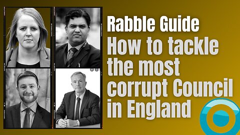 BANNED - Rabble Guide introduction to taking on the most corrupt Council in England