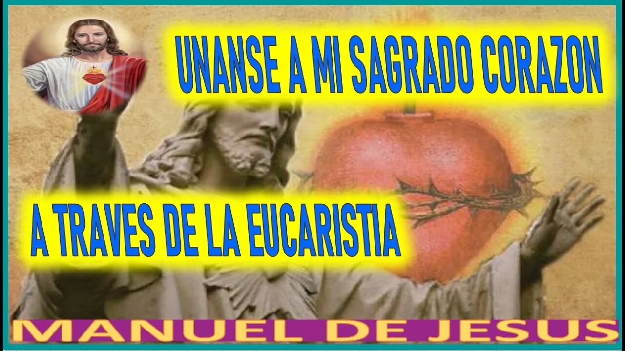 UNANSE A MI SAGRADO CORAZON A TRAVES DE LA EUCARISTIA MENSAJE DE JESUCRISTO A MANUEL DE JESUS