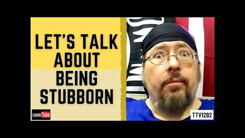 LET'S TALK ABOUT BEING STUBBORN - 070621 TTV1292