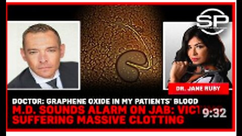 Doctor: Graphene Oxide In Patients' Blood, M.D. Sounds Alarm On Jab: Victims Suffer Massive Clotting