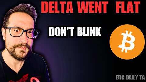 Delta Went Flat - Don't Blink - Bitcoin Today