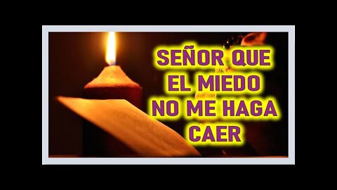 SEÑOR QUE EL MIEDO NO ME HAGA CAER