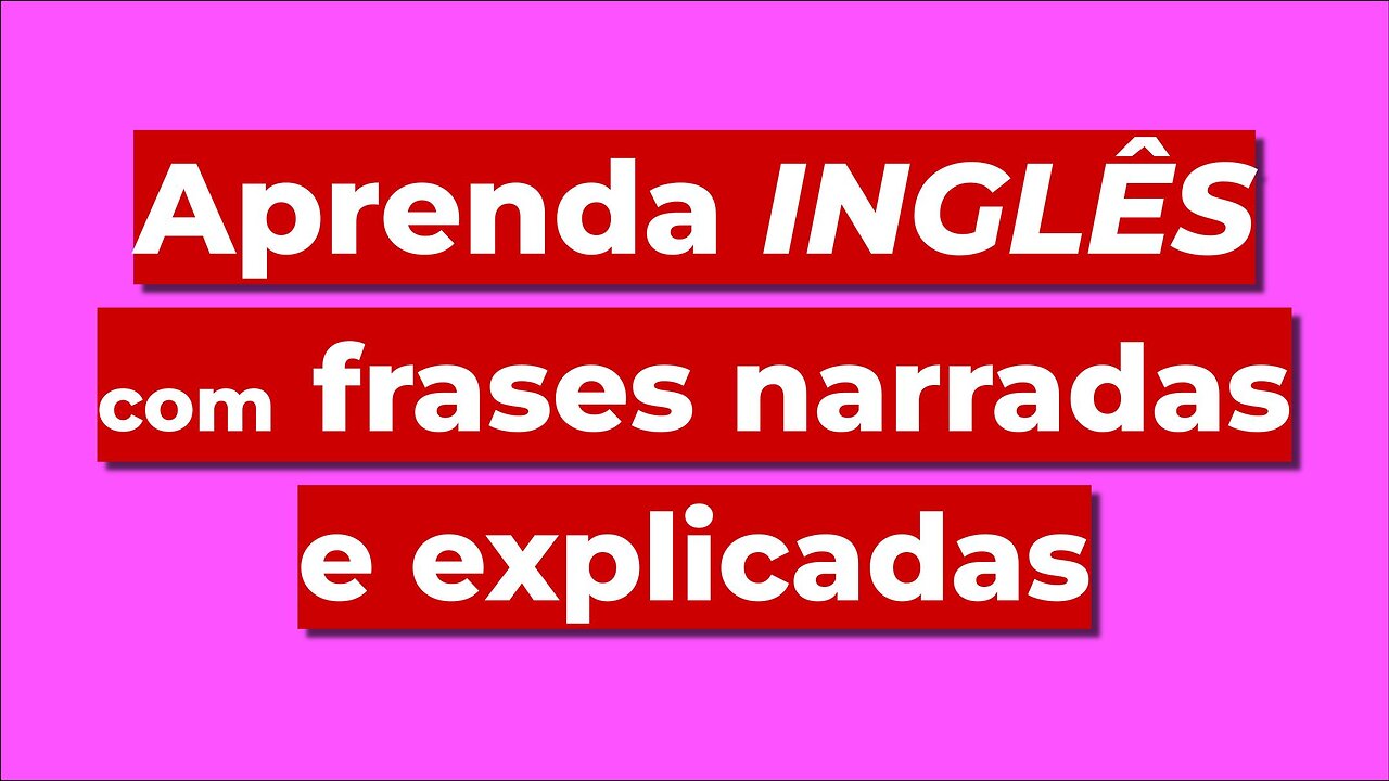 Aprenda Inglês com Frases Narradas e Explicadas — (READING)