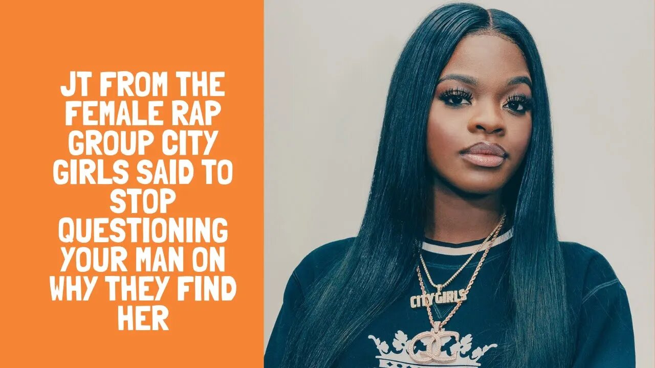 JT From The Female Rap Group City Girls Said To Stop Questioning Your Man On Why They Find Her