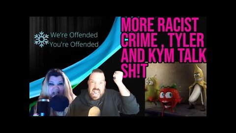 Ep#118 More Racist crime , Tyler and Kym talk sh!t | We're Offended You're Offended PodCast