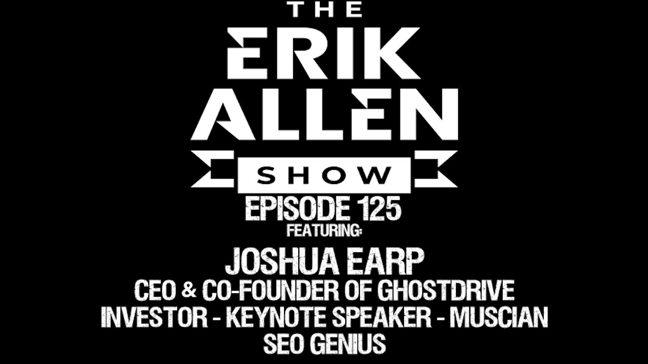 Ep. 125 - Joshua Earp - CEO & Co-Founder of GhostDrive - Investor - Speaker - Musician - SEO Genius