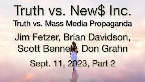 Truth vs. NEW$ Inc Part 2 (11 September 2023) with Don Grahn, Scott Bennett, and Brian Davidson