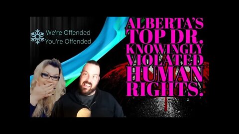 Ep#104 Alberta’s Top Dr Knowingly violated human rights | We’re Offended You’re Offended PodCast