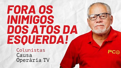 Fora os inimigos dos trabalhadores dos atos da esquerda! - Colunistas da COTV | Antônio Carlos