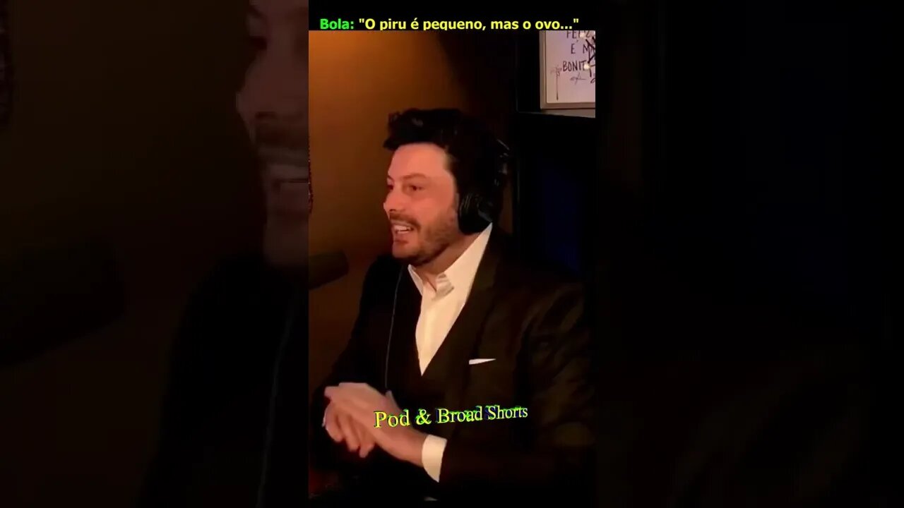 Bola: "O piru é pequeno, mas o ovo..."