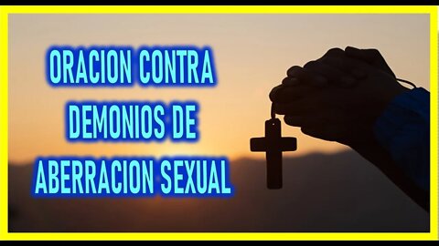 ORACION CONTRA DEMONIOS DE ABERRACION SEXUAL