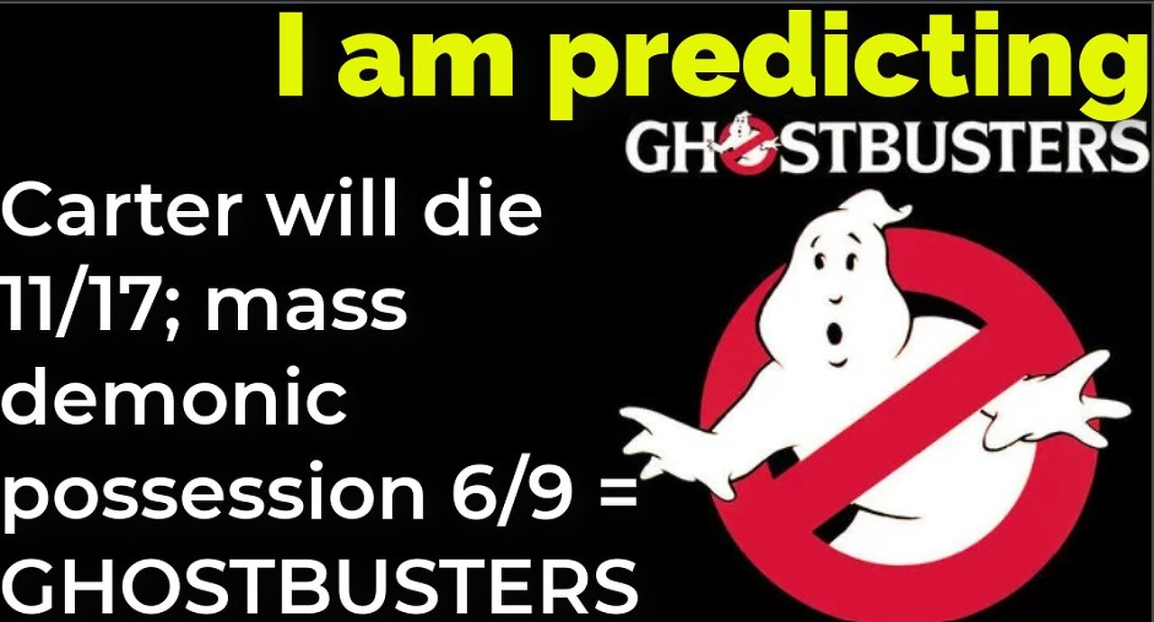 I am predicting: Carter will die 11/17; mass demonic possession 6/9 = GHOSTBUSTERS