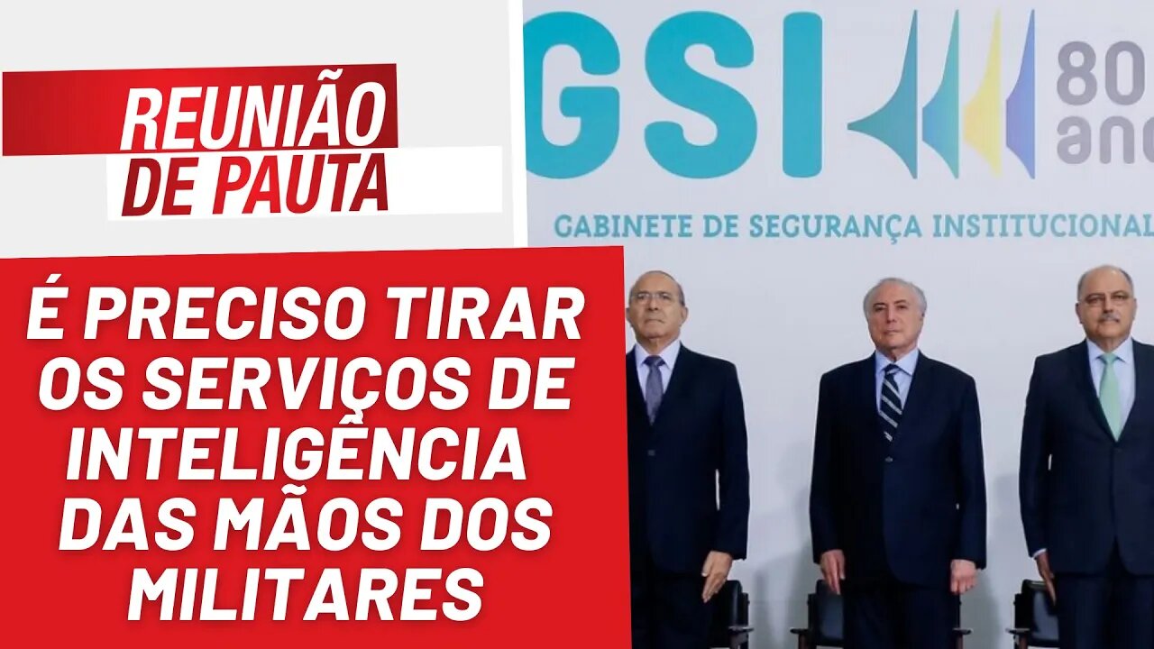 GSI: tirar o serviço de inteligência das mãos dos militares - Reunião de Pauta nº 1.185 - 21/04/23