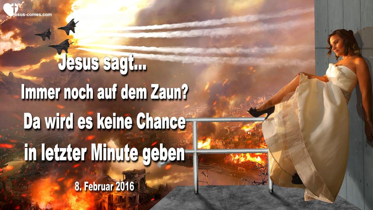 08.02.2016 ❤️ Jesus warnt... Bist du immer noch auf dem Zaun? Es wird keine Chance in letzter Minute geben