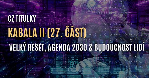Kabala II (27. část) | Velký reset, Agenda 2030 & budoucnost lidstva (CZ TITULKY)