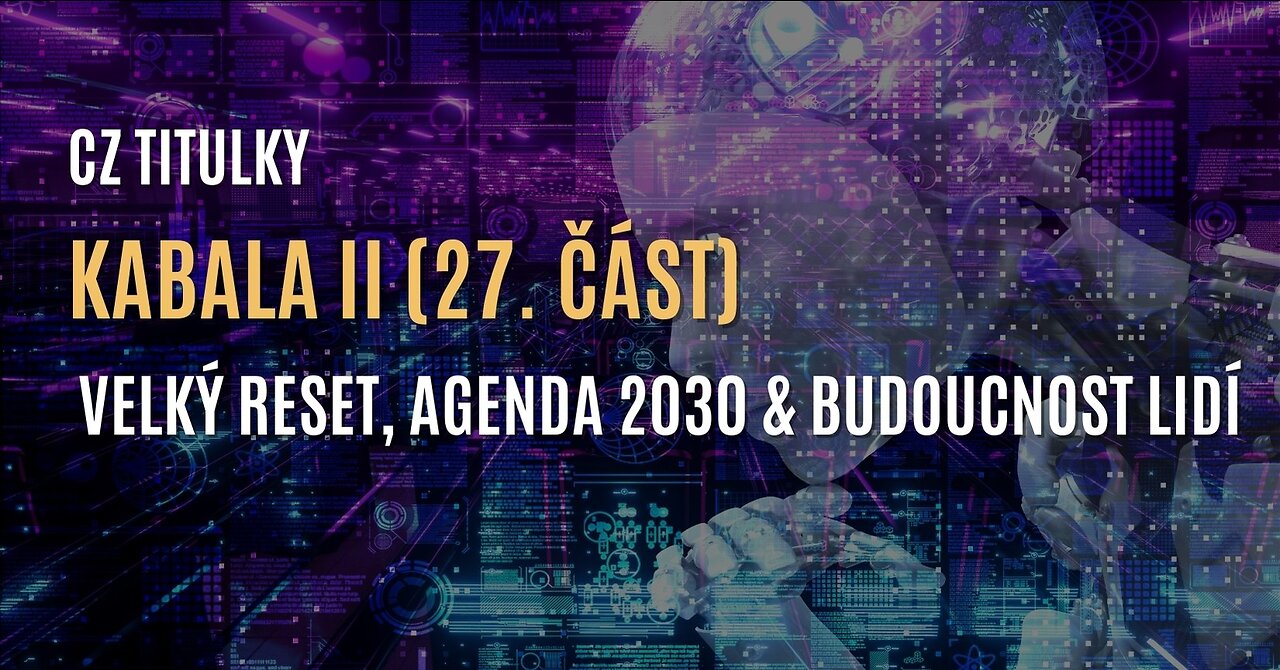 Kabala II (27. část) | Velký reset, Agenda 2030 & budoucnost lidstva (CZ TITULKY)