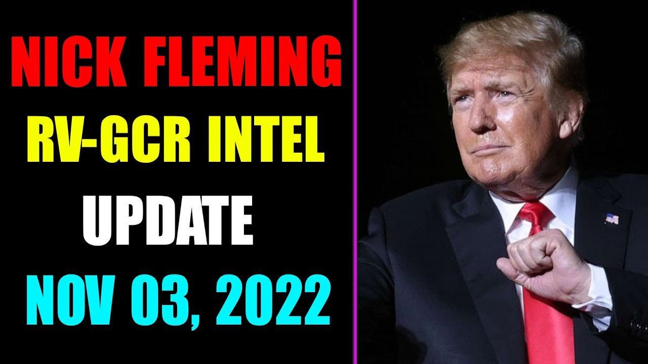 NICK FLEMING RV-GCR INTEL UPDATE AS OF NOVEMBER 03, 2022 - TRUMP NEWS