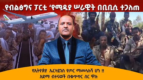 የብልፅግና ፓርቲ ‘የሚዲያ ሠራዊት በቢቢሲ ተጋለጠ !! ኢቲዮ ኤርላይንስ የጦር ማመላለሻ ሆነ !! አድማ ብተናወች በቁጥጥር ስር ዋሉ