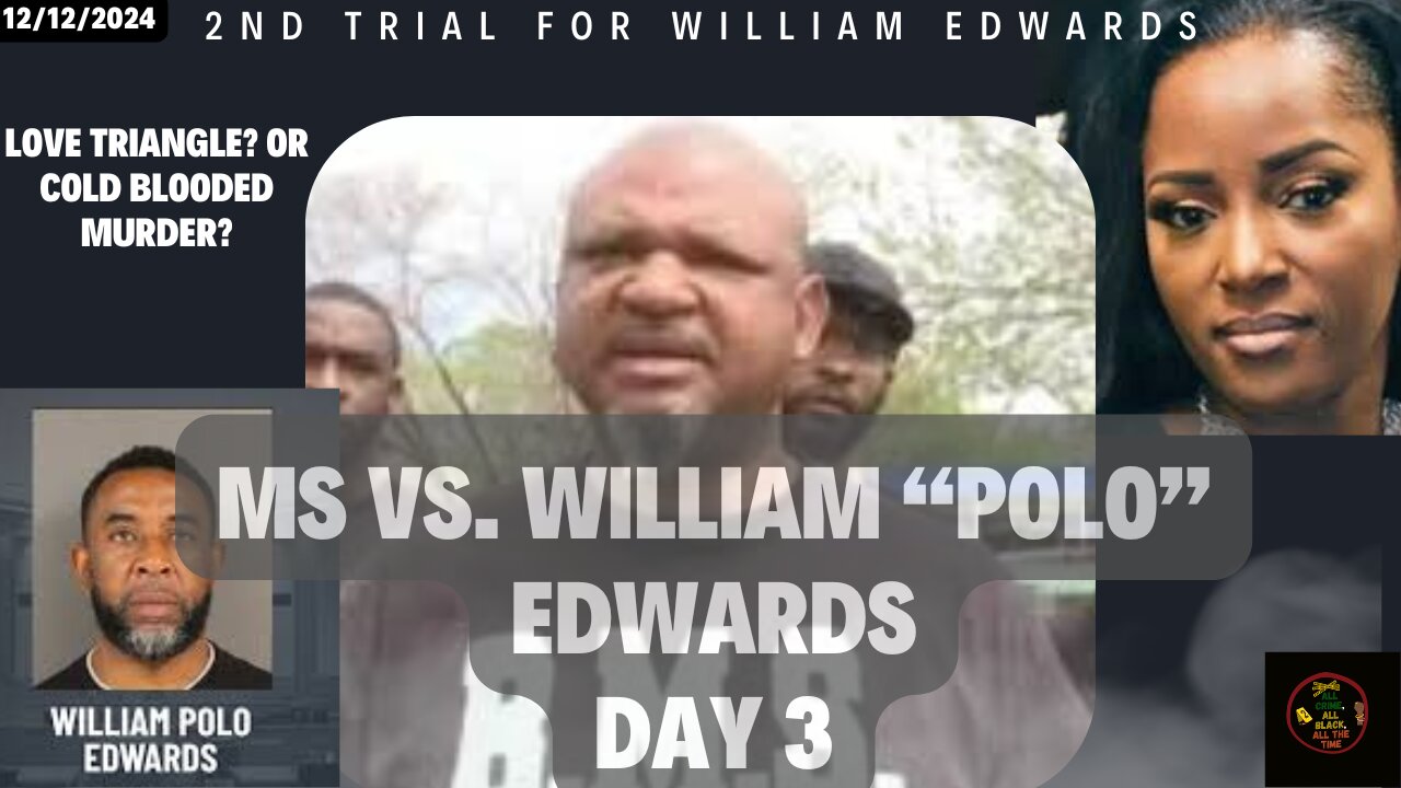 MS VS. WILLIAM "POLO" EDWARDS DAY 3-2ND TRIAL FOR LOCAL CELEBRITY ACCUSED OF TAKING OUT EXES FRIEND