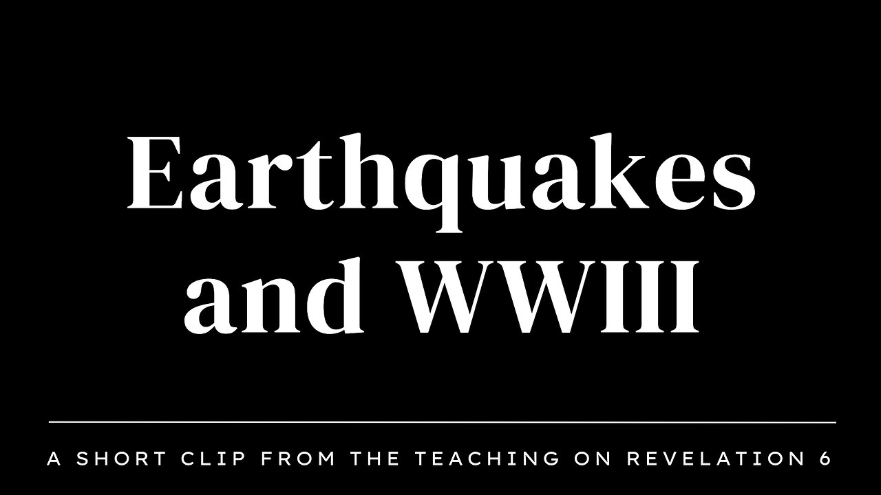 Short Clip - Earthquakes and WWIII from Revelation 6