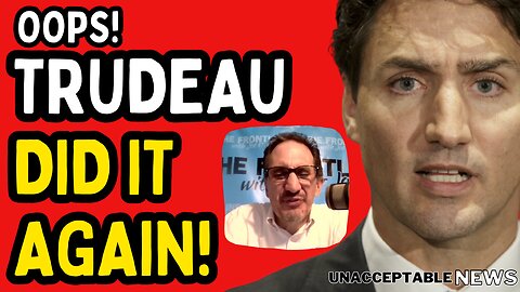 UNACCEPTABLE NEWS: Oops! Trudeau Did It, Again! - Thu, Sep. 21, 2023