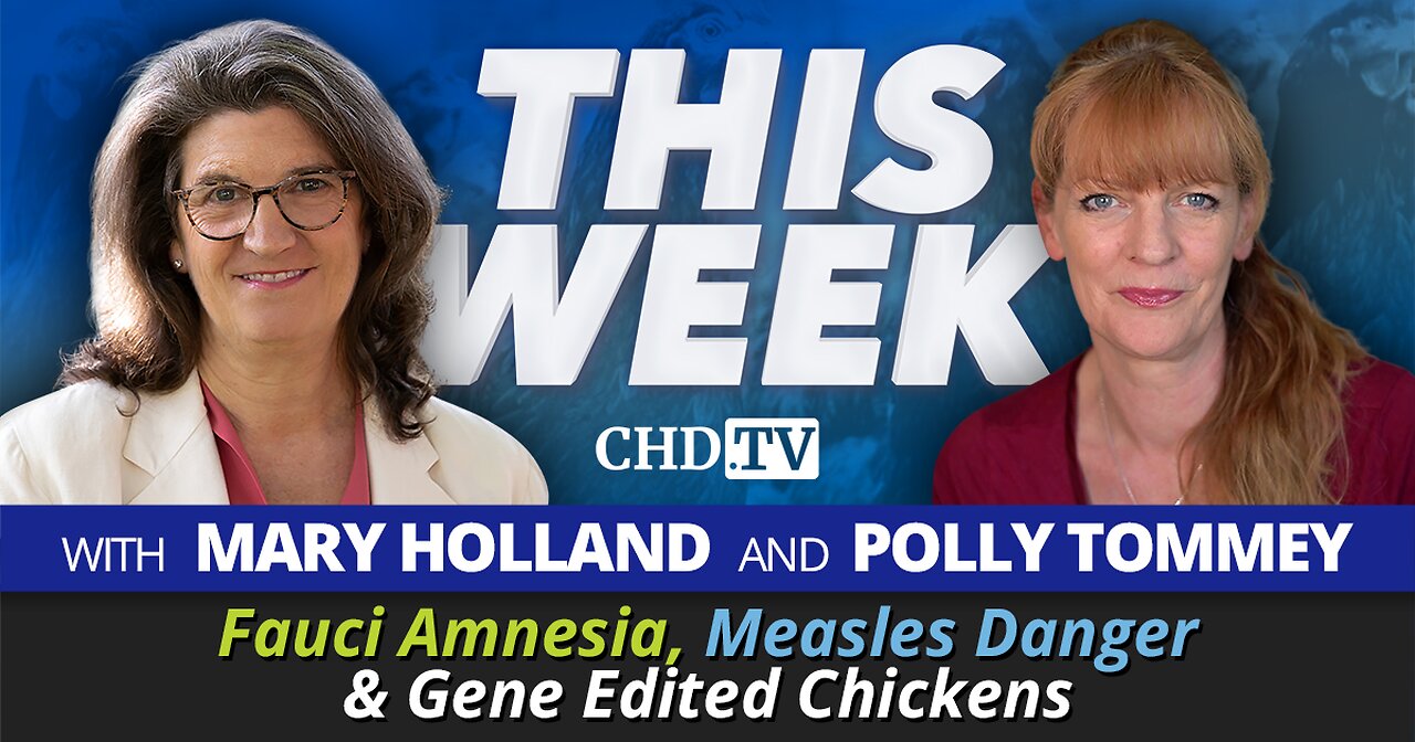 Fauci Amnesia, Measles Danger + Gene Edited Chickens