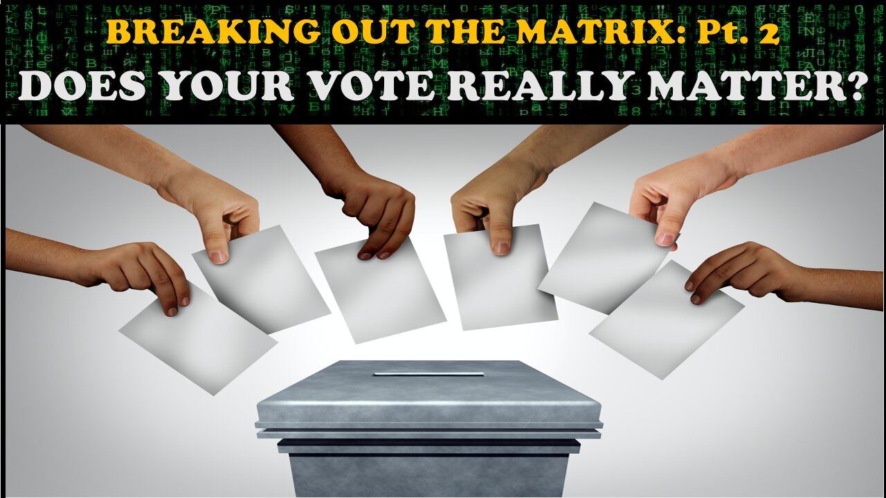 BREAKING OUT THE MATRIX (Pt. 2): DOES YOUR VOTE REALLY MATTER?