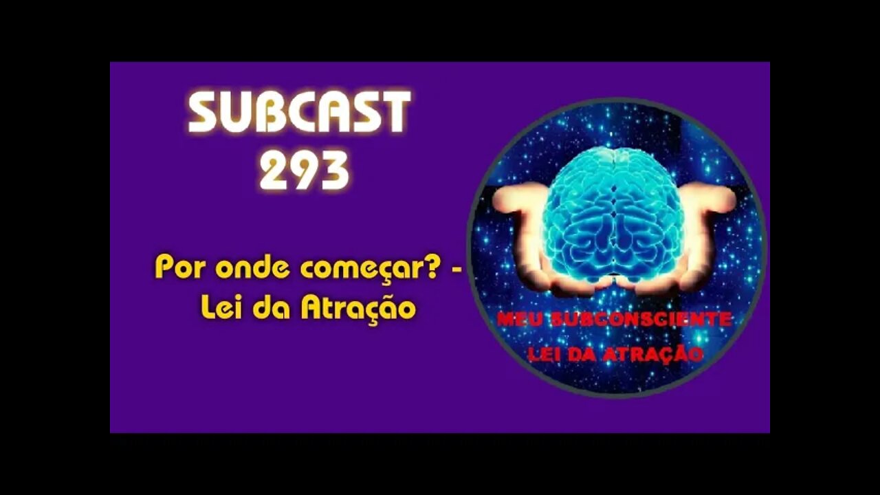 SUBCAST 293 - Por onde Começar? - Lei da Atração