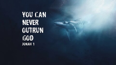 You Can Never Outrun God - Jonah Chapter 1