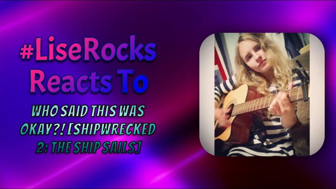 #LiseRocksReacts - Who said this was OKAY?! [Shipwrecked 2: The Ship Sails]