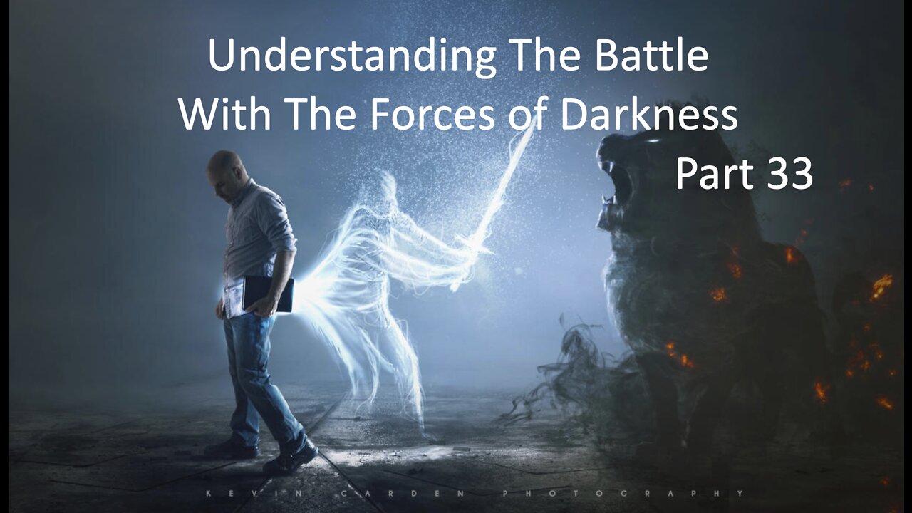 Understanding The Battle With The Forces of Darkness - Part 33