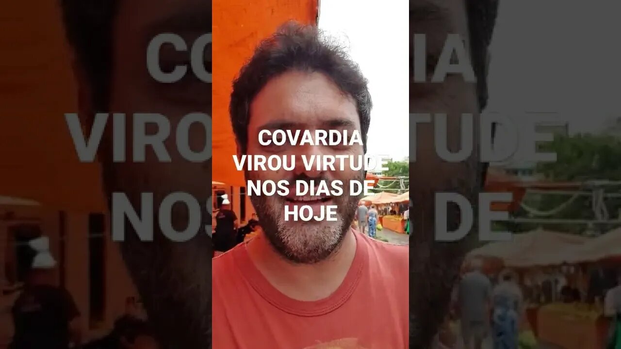 COVARDIA VIROU VIRTUDE NOS DIAS DE HOJE!