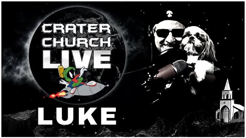 CRATER CHURCH! THE GOSPEL OF LUKE - CRATER EARTH STYLE! PLUS SOME OTHER STUFF!!!