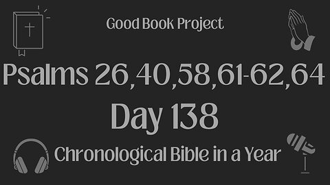 Chronological Bible in a Year 2023 - May 18, Day 138 - Psalms 26,40,58,61-62-64