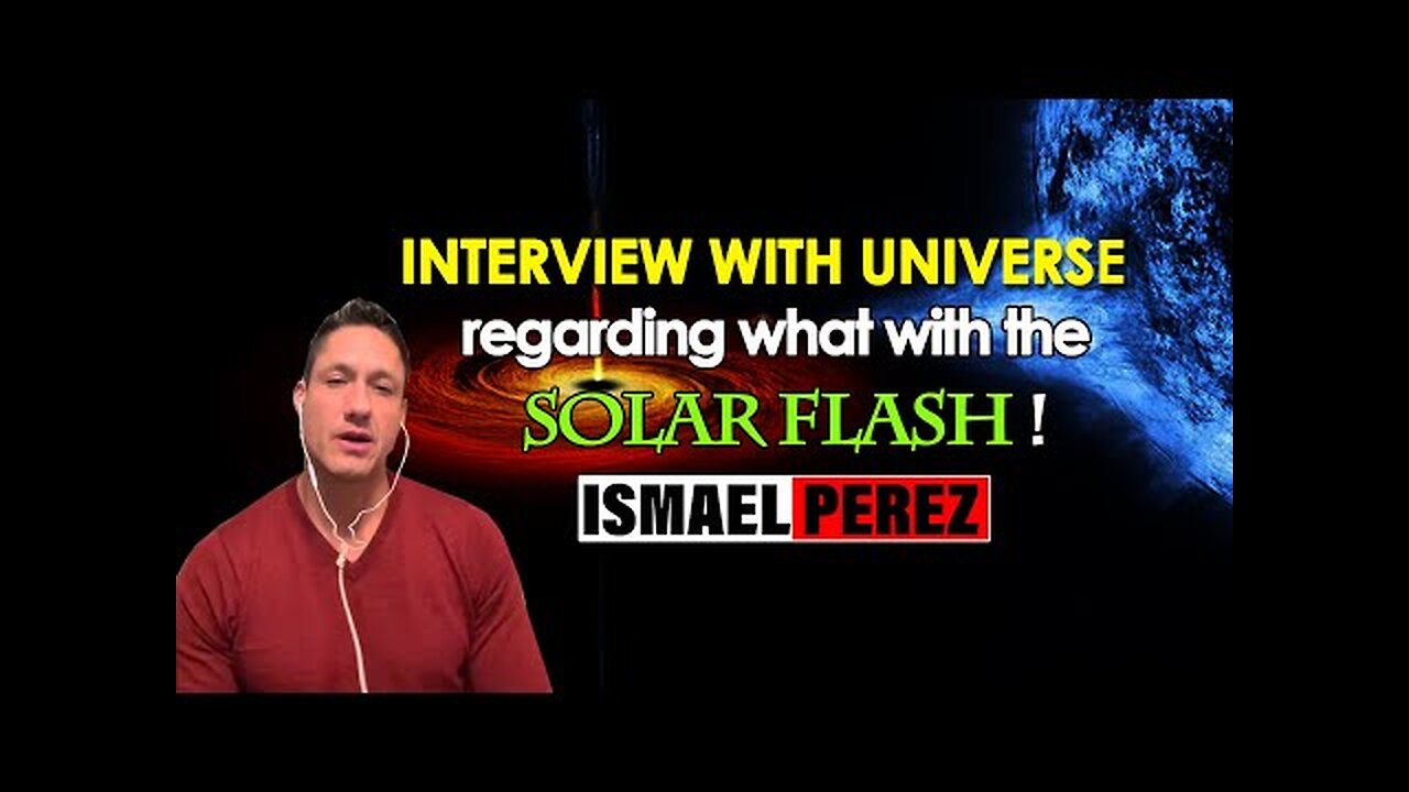 ISMAEL PEREZ [LATEST 2023] Interview with universe regarding what with the solar flash !