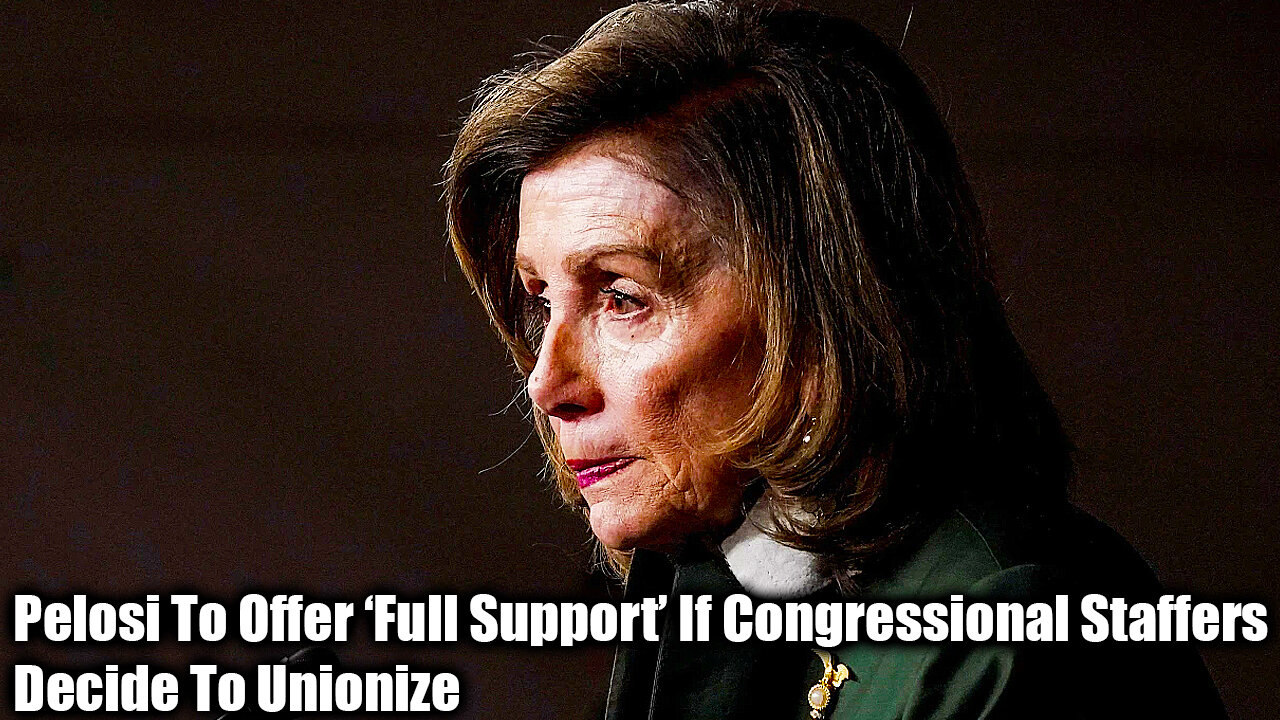 Pelosi To Offer ‘Full Support’ If Congressional Staffers Decide To Unionize - Nexa News