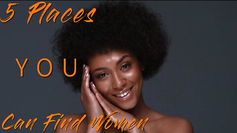 5 Places YOU Can Find Women