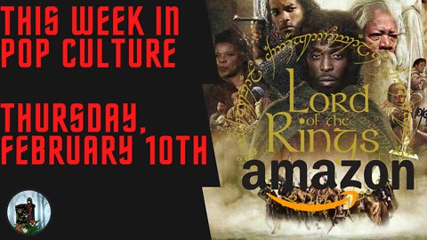 This Week in Pop Culture Thursday, Feb 10 - Amazon's LotR First Look Made Me Throw Up in My Mouth!