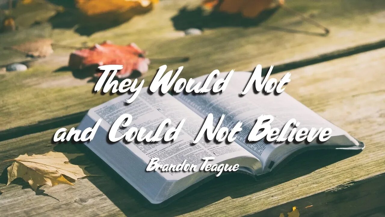 Brandon Teague - Getting to Know Jesus Part 142 “They Would Not and Could Not Believe"
