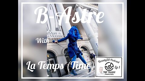 B-Astre with La Temps (Time) - #Twenty20 Podcast Ep 1